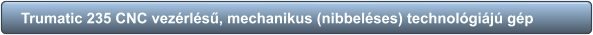 Trumatic 235 CNC vezérlésű, mechanikus (nibbeléses) technológiájú gép