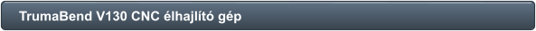 TrumaBend V130 CNC élhajlító gép